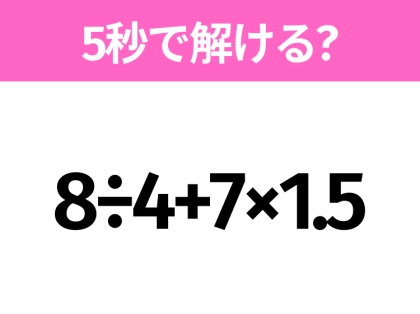 簡単そうだけど意外と難しい？「8÷4+7×1.5」5秒で解ける？