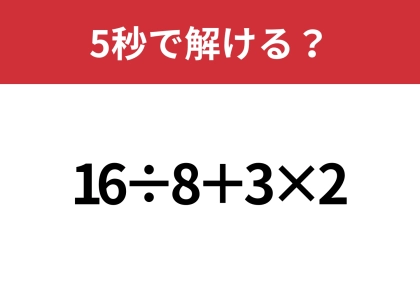 大人なら解けないと恥ずかしいかも!?「16÷8+3×2」5秒で解ける?