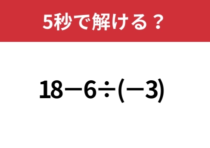 マイナスの数には気をつけて!「18−6÷(−3)」5秒で解ける?