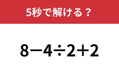 この問題は誰もが解けるはず!「8−4÷2+2」5秒で解ける?