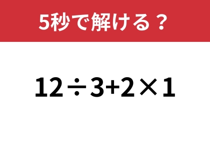 大人なら必ず正解してほしい！「12÷3+2×1」5秒で解ける？