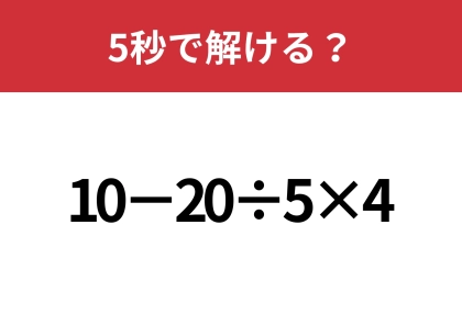 どこから計算すればいい?「10−20÷5×4」5秒で解ける?