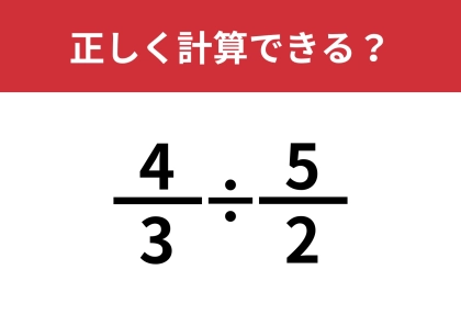 分数の計算って覚えてる?「4/3÷5/2」正しく計算できる?