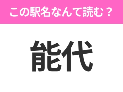【駅名クイズ】「能代」はなんて読む?秋田県にある駅です!
