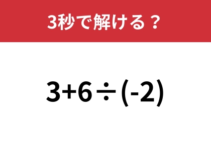 簡単そうに見えても意外なミスが多いこの問題！「3+6÷(-2)」3秒で解ける？