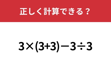 この問題が正解できたら日常生活で困ることなし！「3×(3+3)−3÷3」正しく計算できる？
