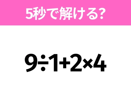 5秒でわかったら天才!?「9÷1+2×4」すぐ解ける?