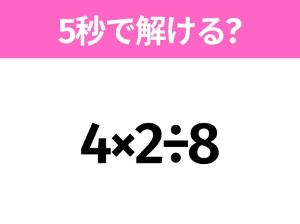 簡単そうだけど意外と難しい？「4×2÷8」5秒で解ける？