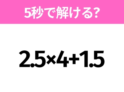 簡単そうだけど意外と難しい？「2.5×4+1.5」5秒で解ける？