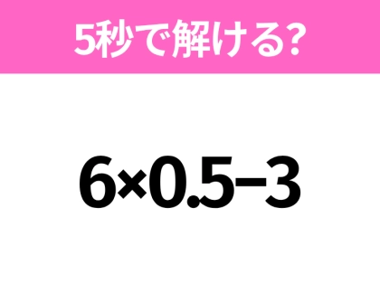簡単そうだけど意外と難しい？「6×0.5−3」5秒で解ける？
