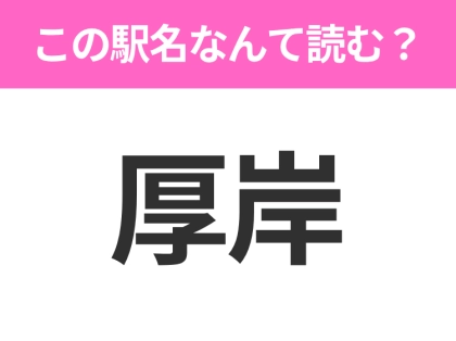 【駅名クイズ】「厚岸」はなんて読む？北海道にある駅です！