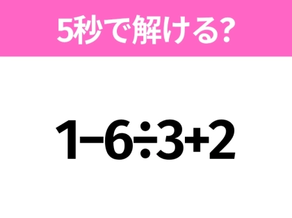 簡単そうだけど意外と難しい?「1−6÷3+2」5秒で解ける?
