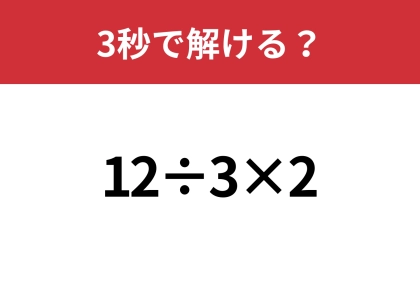 シンプルな問題だけど意外と間違える人が多いかも！？「12÷3×2」3秒で解ける？