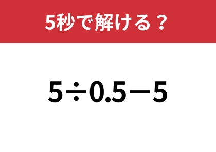大人でも解けない人が多いかも！？「5÷0.5−5」正しく計算できる？