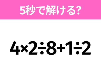 簡単そうだけど意外と難しい？「4×2÷8+1÷2」5秒で解ける？