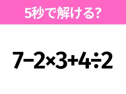 簡単そうだけど意外と難しい？「7−2×3+4÷2」5秒で解ける？
