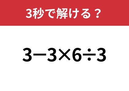大人が間違えたら恥ずかしい！？「3−3×6÷3」3秒で解ける？