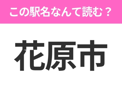 【駅名クイズ】「花原市」はなんて読む?岩手県にある駅です!