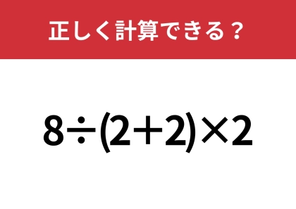 思ったよりも難しいかも!?「8÷(2+2)×2」正しく計算できる?
