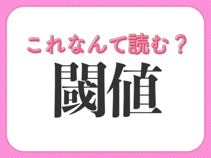 【閾値】はなんて読む?覚えておきたい常識漢字