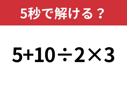 大人なら正解できるはず！？「5+10÷2×3」5秒で解ける？