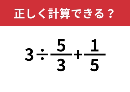 分数の割り算ってどうやるんだっけ？「3÷5/3+1/5」正しく計算できる？