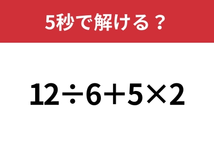大人が間違えると恥ずかしいかも！？「12÷6+5×2」5秒で解ける？