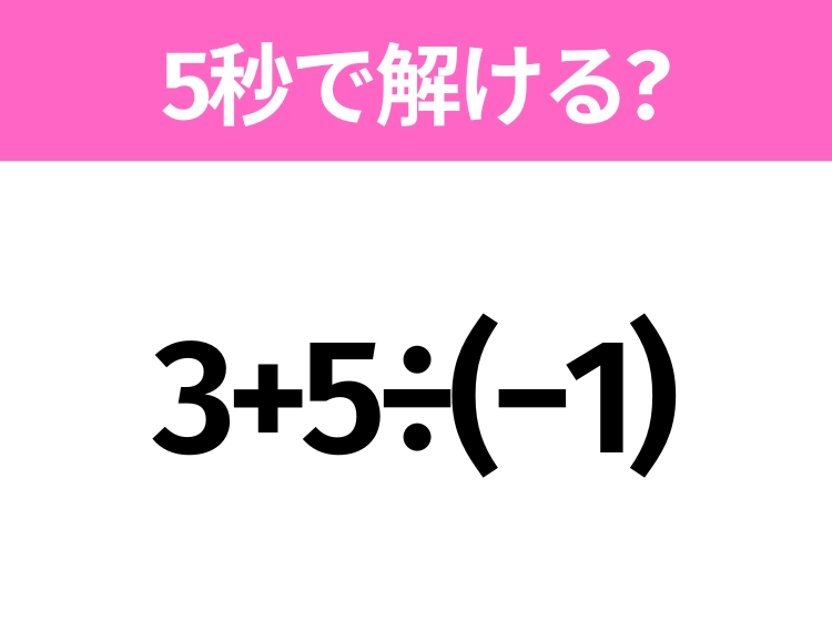 解けそうでなかなか解けない?「3+5÷(−1)」5秒で解ける?