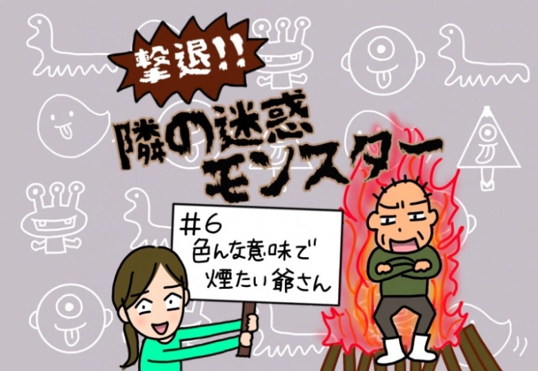 【撃退!隣の迷惑モンスター】#6 色んな意味で煙たい爺さん