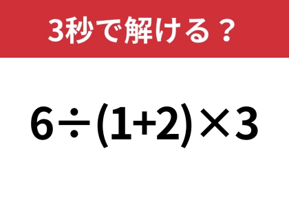 大人なら正解してほしい！「6÷(1+2)×3」3秒で解ける？