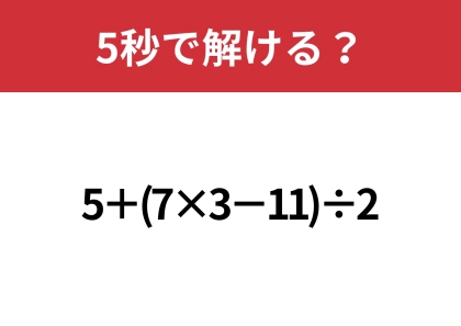 この問題は正解できるはず?「5+(7×3−11)÷2」5秒で解ける?