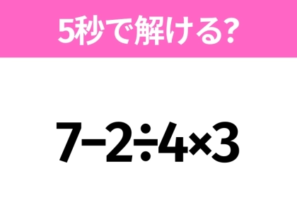 簡単そうだけど意外と難しい？「7−2÷4×3」5秒で解ける？