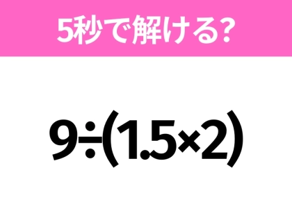 解けそうでなかなか解けない?「9÷(1.5×2)」5秒で解ける?