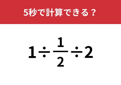 知ってるはずなのに思い出せない！？「1÷(1/2)÷2」5秒で計算できる？