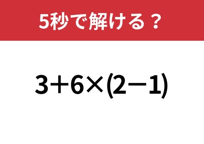 あなたの実力を試してみて！「3+6×(2−1)」5秒で解ける？