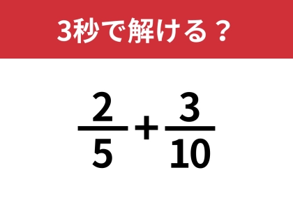 意外と忘れている大人が多いかも？「(2/5)+(3/10)」3秒で解ける？