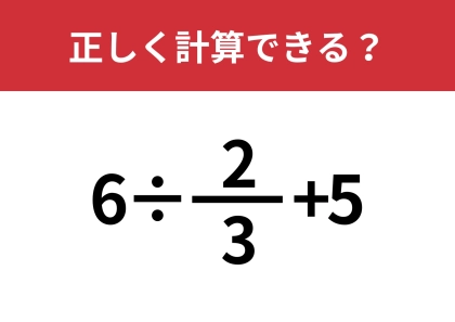 どうやって計算するのか覚えてる？「6÷2/3+5」正しく計算できる？