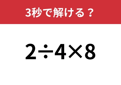 シンプルな問題だからすぐに解いてほしい！「2÷4×8」3秒で解ける？