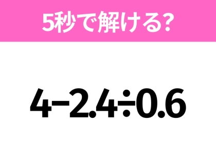 簡単そうだけど意外と難しい？「4−2.4÷0.6」5秒で解ける？