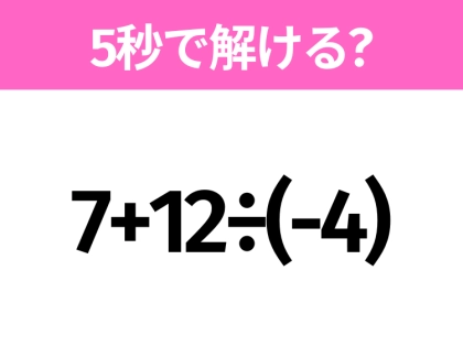 5秒でわかったら天才！？「7+12÷(-4)」すぐ解ける？