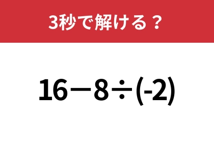 マイナスの計算には注意して!「16−8÷(-2)」3秒で解ける?