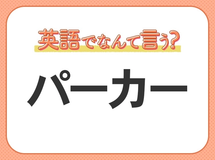 海外では通じない?!【パーカー】を英語で正しく言えますか?