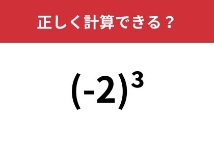 右上についた数の意味覚えてる？「(-2)³」正しく計算できる？