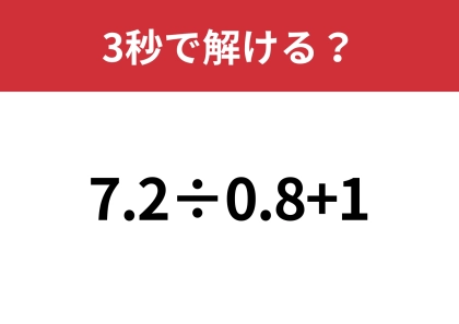 意外と解けない大人が多いかも！？「7.2÷0.8+1」3秒で解ける？