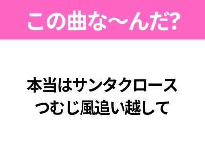 【ヒット曲クイズ】歌詞「本当はサンタクロース つむじ風追い越して」で有名な曲は？大ヒットクリスマスソング！