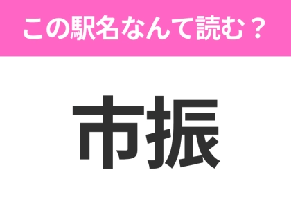 【駅名クイズ】「市振」はなんて読む?新潟にある駅です!