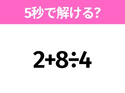 5秒でわかったら天才！？「2+8÷4」すぐ解ける？