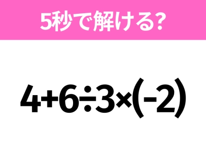 5秒でわかったら天才!?「4+6÷3×(-2)」すぐ解ける?