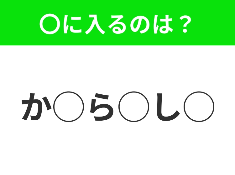 【穴埋めクイズ】すぐに分かったらお見事！空白に入る文字は？