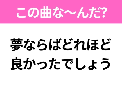【ヒット曲クイズ】歌詞「夢ならばどれほど良かったでしょう」で有名な曲は?2018年に大ヒットしたあの曲!